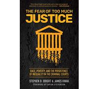 The Fear of Too Much Justice: How Race and Poverty Undermine Fairness in the Criminal Courts