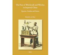 The Fear of Witchcraft and Witches in Imperial China: Figurines, Familiars and Demons: 170 (Sinica Leidensia)