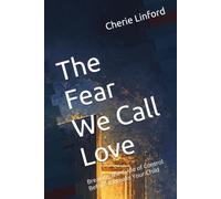 The Fear We Call Love: Breaking the Cycle of Control Before It Breaks Your Child