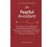 The Fearful Avoidant: The Science of Fearful Avoidant and Disorganized Attachment - Why You Crave Closeness, Push It Away, and How to Heal, Whether ... or Your Partner’s (The Attachment Series)