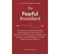 The Fearful Avoidant: The Science of Fearful Avoidant and Disorganized Attachment - Why You Crave Closeness, Push It Away, and How to Heal, Whether ... or Your Partner’s (The Attachment Series)