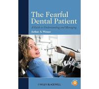 The Fearful Dental Patient: A Guide to Understanding and Managing