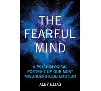 The Fearful Mind: A Psychological Portrait of Our Most Misunderstood Emotion