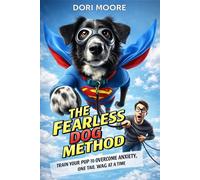 The Fearless Dog Method: Train Your Pup to Conquer Anxiety, One Tail Wag at a Time