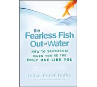 The Fearless Fish Out of Water: How to Succeed When You're the Only One Like You