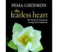 The Fearless Heart: The Practice of Living with Courage and Compassion