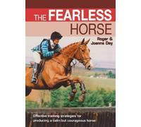 The Fearless Horse: Effective Training Strategies for Producing a Calm But Courageous Horse