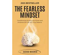 The Fearless Mindset: Transforming Anxiety into Power and Embrace the Life You Truly Deserve. (Transform Your Life)