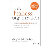 The Fearless Organization – Creating Psychological Safety in the Workplace