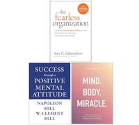 The Fearless Organization, Success through a Positive Mental Attitude & Mind Body Miracle 3 Books Collection Set