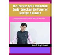 The Fearless Self-Examination Guide: Unlocking the Power of Courage & Bravery: A Transformational Journey of Reflection, Bold Action, and Fearless Mindset Development