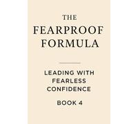 The Fearproof Formula: Leading With Fearless Confidence: 4