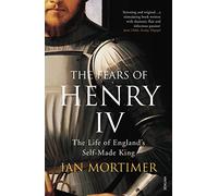 The Fears of Henry IV: The Life of England's Self-Made King