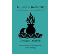 The Feast of Immortality: A Study in Comparative Indo-European Mythology (Billinge Translations)