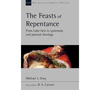 The Feasts of Repentance: From Luke-Acts To Systematic and Pastoral Theology (New Studies in Biblical Theology)