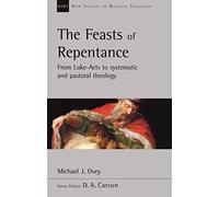 The Feasts of Repentance: From Luke-Acts To Systematic and Pastoral Theology (New Studies in Biblical Theology)