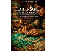 The Feather Scribe of Tenochtitlan: One Woman's Code Hidden in Sacred Art Before the Conquest