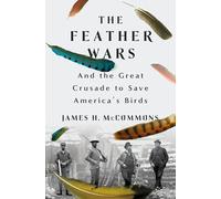 The Feather Wars: And the Great Crusade to Save America's Birds
