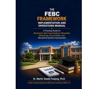THE FEBC FRAMEWORK IMPLEMENTATION AND OPERATIONS MANUAL: A Practical Guide for Assessments, Root Cause Analysis, Interventions, Monitoring, Accountability, and Educational Systems Improvement