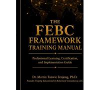 THE FEBC FRAMEWORK TRAINING MANUAL: Professional Learning, Certification, and Implementation Guide.