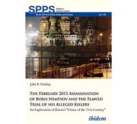 The February 2015 Assassination of Boris Nemtsov and the Flawed Trial of his Alleged Killers: An Exploration of Russia’s “Crime of the 21st Century” (Soviet and Post-Soviet Politics and Society)