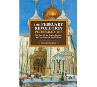 The February Revolution, Petrograd, 1917: The End of the Tsarist Regime and the Birth of Dual Power: 149 (Historical Materialism, 149)