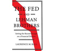 The Fed and Lehman Brothers: Setting the Record Straight on a Financial Disaster (Studies in Macroeconomic History)