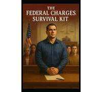 The Federal Charges Survival Kit: A Guide for Defendants and Families (The Prison 101 Survival Kits)