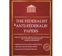 The Federalist and Anti-Federalist Papers 2026 Edition: Complete Founders’ Debate on the U.S. Constitution, Bill of Rights, and the Birth of American Government