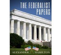 The Federalist Papers: 85 articles and essays on the United States Constitution (complete original version)