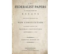 The Federalist Papers: A Collection of Essays Written in Favour of the New Constitution