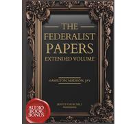 The Federalist Papers, Extended Volume: An Updated Edition of The Original, Unabridged Text (1787-88) Written in Favour of The New Constitution (Annotated), Plus Audio Access