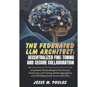 THE FEDERATED LLM ARCHITECT: DECENTRALIZED FINE-TUNING AND SECURE COLLABORATION: A Systemic MLOps Blueprint for Privacy-Preserving LLM Training, Model Aggregation, and RAG Deployment Across Data Silo