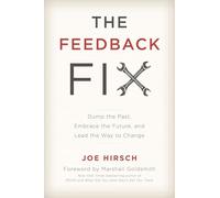The Feedback Fix: Dump the Past, Embrace the Future, and Lead the Way to Change
