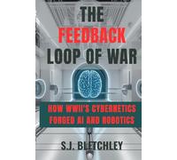 The Feedback Loop of War: How WWII's Cybernetics Forged AI and Robotics (Wired for Victory: How WWII Sparked the Digital Future)