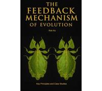 The Feedback Mechanism of Evolution: Key Principles and Case Studies: 2 (The Feedback Mechanism of Evolution (FMoE) Series)