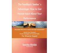 The Feedback Seeker`s Advantage: How to Get Honest Input About Your Performance
