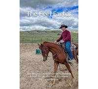 The Feel Factor by Daniel Halicho: The Modern Cowboys Guide To Building A True Partnership With Any Horse