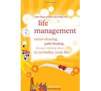 The Feel Good Factory on Life Management: Mind-clearing, Path-finding, Change-making Ideas to Revitalise Your Life