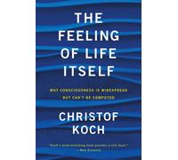 The Feeling of Life Itself Mit Press Why Consciousness Is Widespread But Can'...
