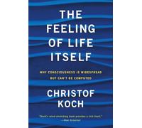 The Feeling of Life Itself (Mit Press): Why Consciousness Is Widespread But Can't Be Computed