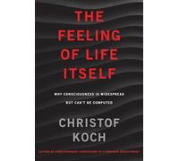 The Feeling of Life Itself - Why Consciousness Is Widespread but Can`t Be Computed (The MIT Press)