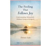 The Feeling That Follows Joy: Understanding Melancholy Without Trying to Escape It (The Greater Awareness Series)
