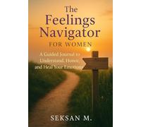 The Feelings Navigator for Women: A Guided Journal to Understand, Honor, and Heal Your Emotions