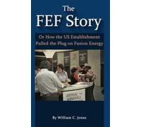 The FEF Story: Or How The US Establishment Pulled the Plug on Fusion Energy