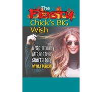 The Feisty Chick's BIG Wish: A 'Spiritually Alternative' Short Story - With A Punch!