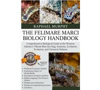 THE FELIMARE MARCI BIOLOGY HANDBOOK: Comprehensive Biological Guide to the Western Atlantic’s Vibrant Blue Sea Slug: Anatomy, Evolution, and Chemical Defense