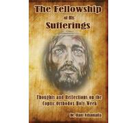 The Fellowship of His Sufferings: Thoughts and Reflections on the Coptic Orthodox Holy Week