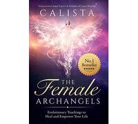 The Female Archangels: Evolutionary Teachings To Heal & Empower Your Life