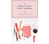 The Female CEO's Daily Journal: A business journal for female entrepreneurs